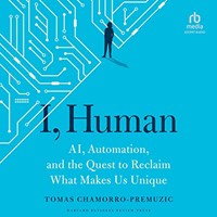 I, HUMAN (AI, Automation, and the Quest to Reclaim What Makes Us Unique) I, HUMAN (AI, Automation, and the Quest to Reclaim What Makes Us Unique)